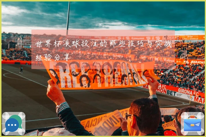 世界杯滚球投注的那些技巧与实战经验分享